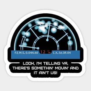 Look, I'm telling ya, there's somethin' movin' and it ain't us! Sticker